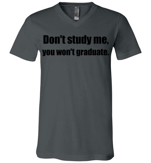 Don't Study Me V-Neck T-Shirt
