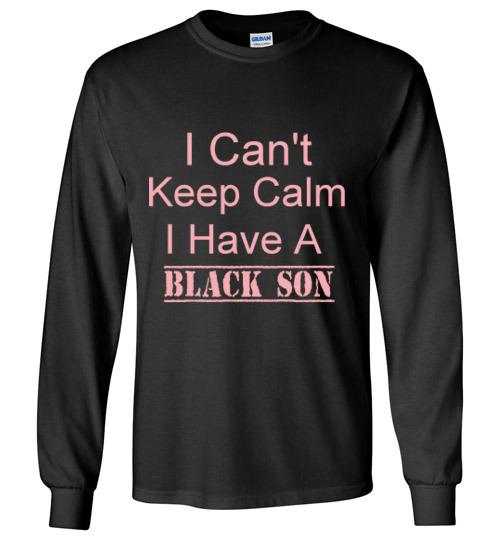 Men's I Can't Keep Calm I Have a Black Son Long Sleeve