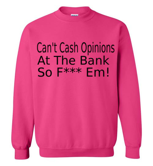 Can't Cash Opinions Sweatshirt