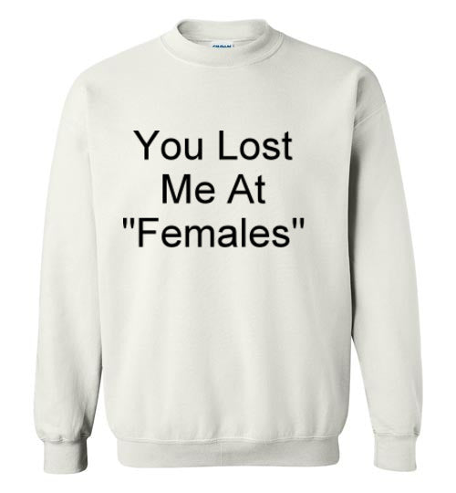 You Lost Me at Females Sweatshirt