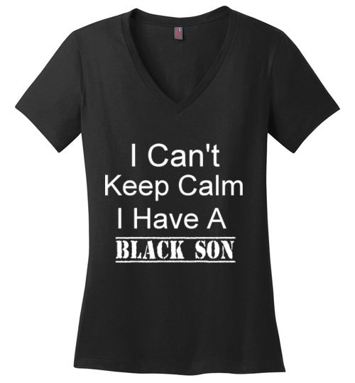 Women's I Can't Keep Calm I Have a Black Son V-Neck T-Shirt