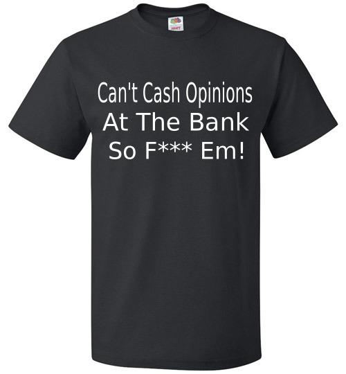 Can't Cash Opinions T-Shirt