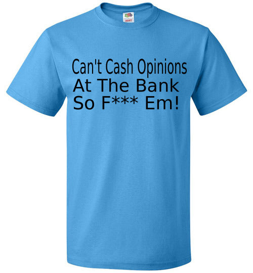 Can't Cash Opinions T-Shirt
