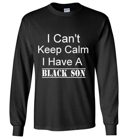 Men's I Can't Keep Calm I Have a Black Son Long Sleeve