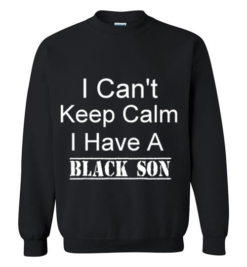 Unisex I Can't Keep Calm I Have a Black Son Sweatshirt