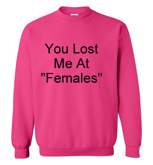 You Lost Me at Females Sweatshirt