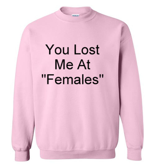 You Lost Me at Females Sweatshirt