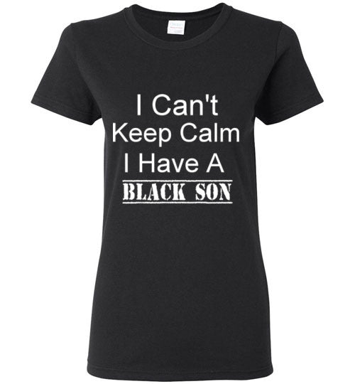Women's I Can't Keep Calm I Have a Black Son T-Shirt
