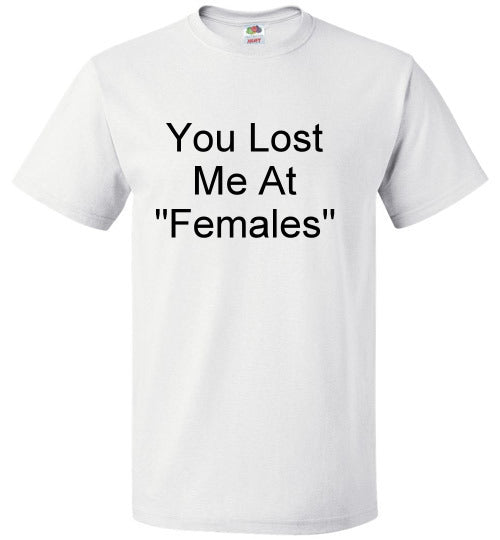 You Lost Me at Females T-Shirt